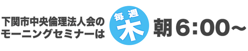 下関市中央倫理法人会のモーニングセミナーは、朝6:00～(毎週木曜)